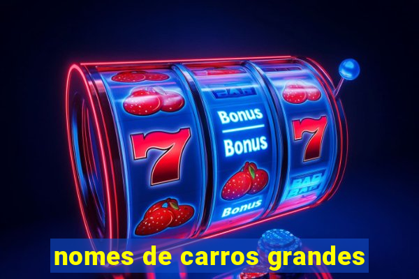 nomes de carros grandes